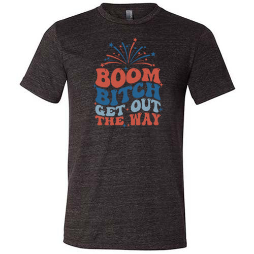Boom Bitch Get Out The Way Shirt Unisex