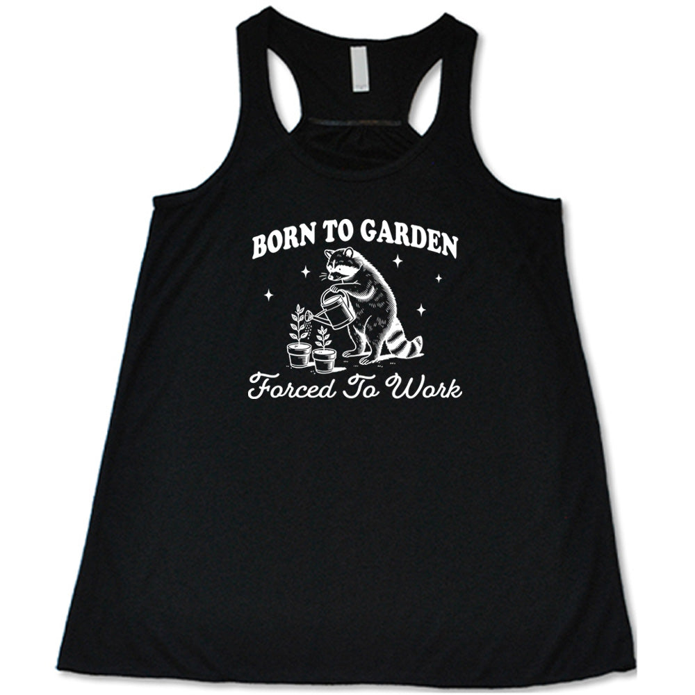 Born to Garden, Forced to Work Shirt