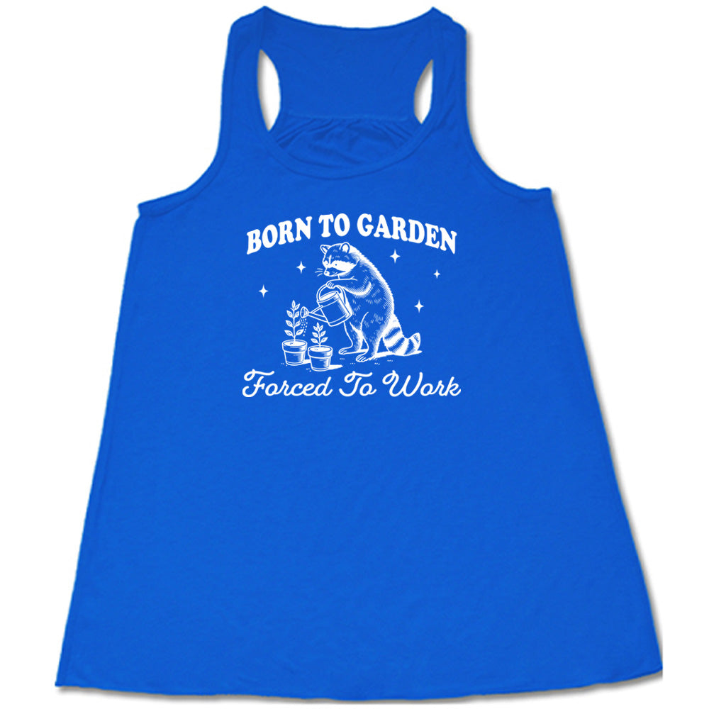Born to Garden, Forced to Work Shirt