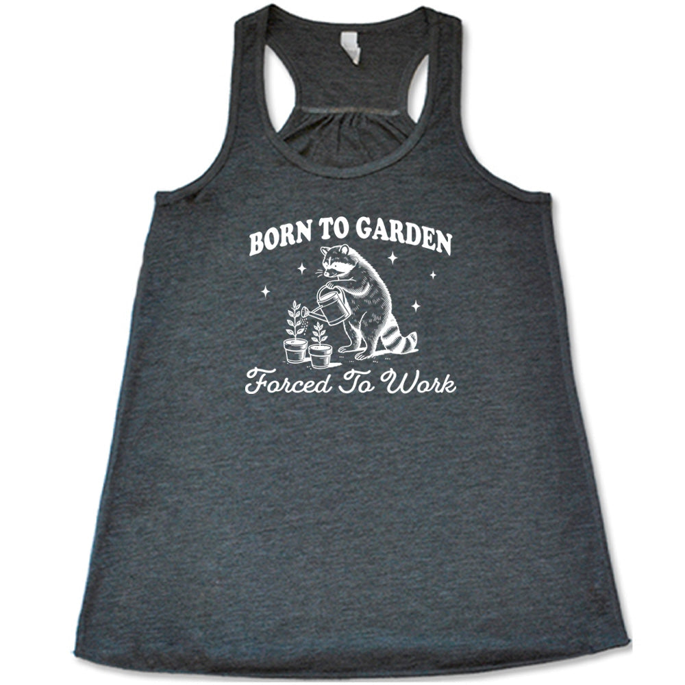 Born to Garden, Forced to Work Shirt