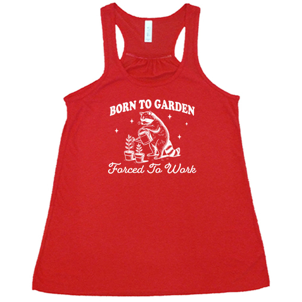 Born to Garden, Forced to Work Shirt