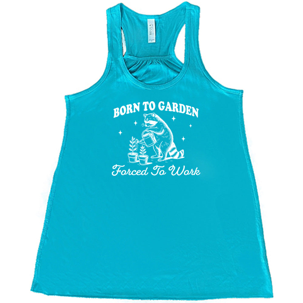 Born to Garden, Forced to Work Shirt