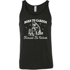 Born to Garden, Forced to Work Shirt Unisex