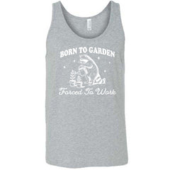 Born to Garden, Forced to Work Shirt Unisex