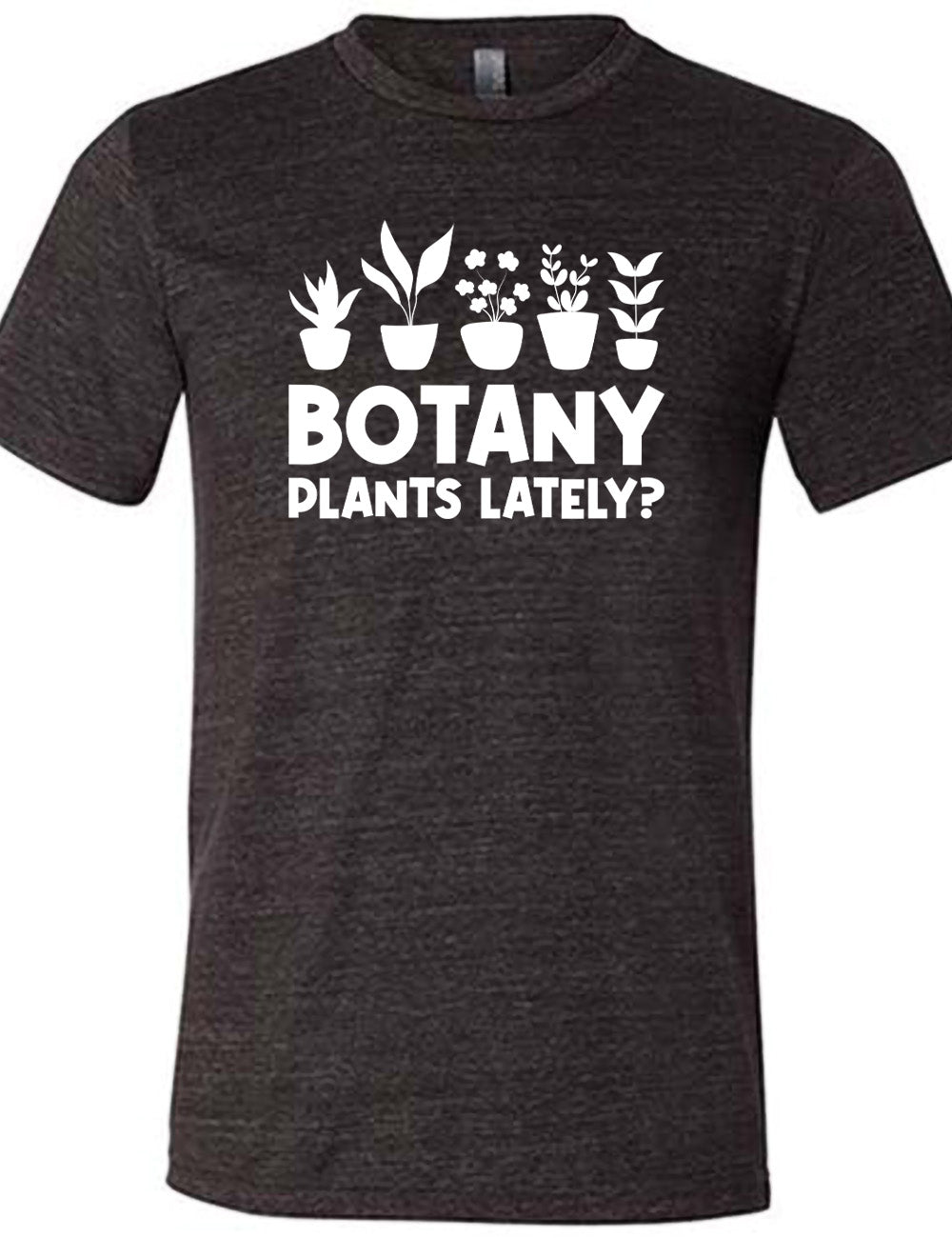 Botany Plants Lately? Shirt Unisex