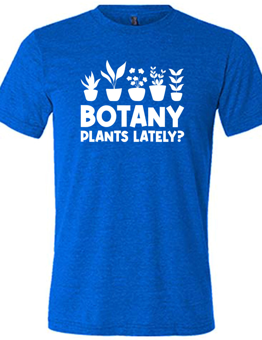 Botany Plants Lately? Shirt Unisex