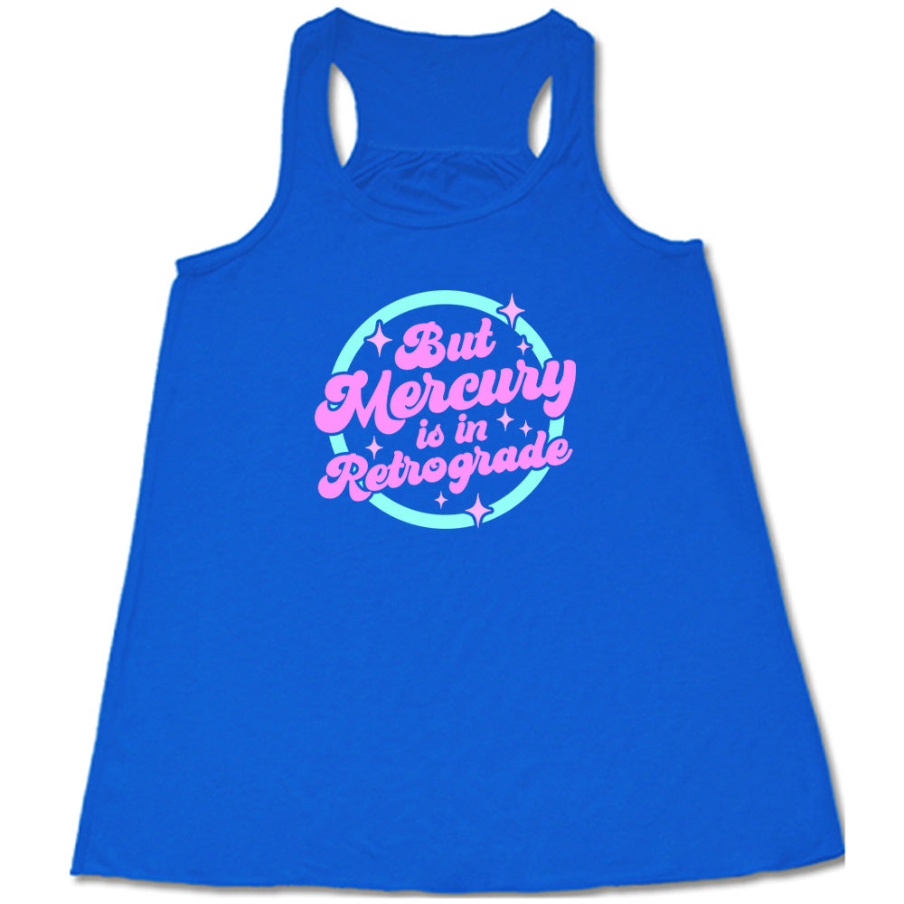 But Mercury Is In Retrograde Shirt
