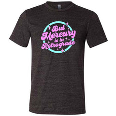 But Mercury Is In Retrograde Shirt Unisex