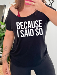 Because I Said So | Slouchy Tee