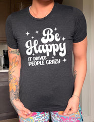 Be Happy It Drives People Crazy Shirt Unisex