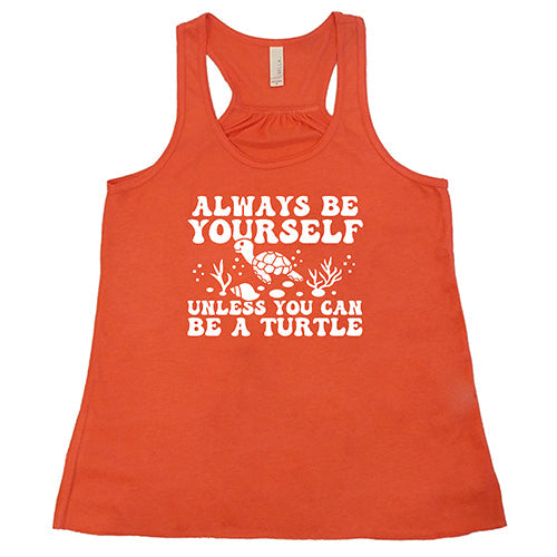 Always Be Yourself Unless You Can Be A Turtle Shirt