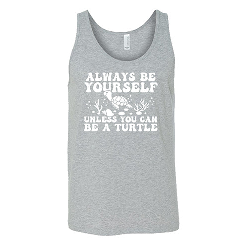 Always Be Yourself Unless You Can Be A Turtle Shirt Unisex