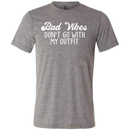 Bad Vibes Don't Go With My Outfit Shirt Unisex