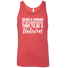 Being A Human Is Too Complicated, Time To Be A Unicorn Shirt Unisex