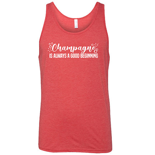 Champagne Is Always A Good Beginning Unisex